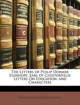 portada the letters of philip dormer stanhope, earl of chesterfield: letters on education, and characters (in English)