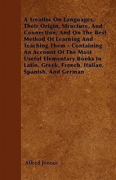 portada a treatise on languages, their origin, structure, and connection; and on the best method of learning and teaching them - containing an account of th (en Inglés)