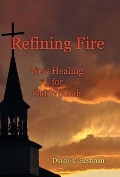portada Refining Fire: New Healing for Old Wounds (en Inglés)