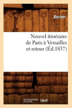 portada Nouvel Itinéraire de Paris À Versailles Et Retour (Éd.1837) (en Francés)