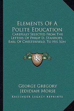portada elements of a polite education: carefully selected from the letters of philip d. stanhope, earl of chesterfield, to his son