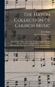 portada The Haydn Collection of Church Music: Selected and Arranged From the Works of Haydn, Handel, Mozart, Beethoven, Winter, Weber, Paer, Rossini, Mendelss (in English)