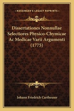 portada Dissertationes Nonnullae Selectiores Physico-Chymicae Ac Medicae Varii Argumenti (1775) (en Latin)