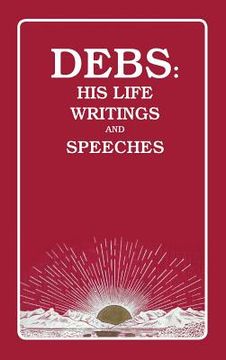 portada Debs: His Life Writings and Speeches (en Inglés)