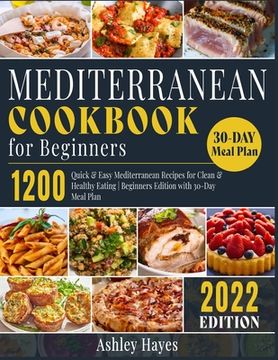 portada Mediterranean Diet Cookbook for Beginners: 1200 Quick & Easy Mediterranean Recipes for Clean & Healthy Eating Beginners Edition with 30-Day Meal Plan (en Inglés)