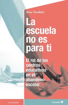portada La Escuela no es Para ti. El rol de los Centros Educativos en el Abandono Escolar (in Spanish)