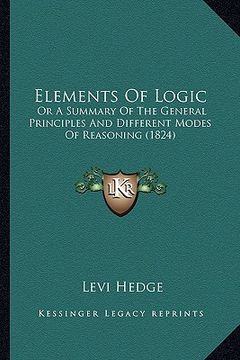 portada elements of logic: or a summary of the general principles and different modes of reasoning (1824) (in English)