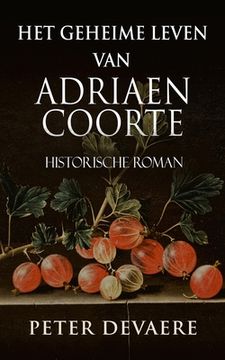 portada Het geheime leven van Adriaen Coorte: Historische Roman