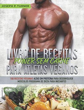 portada Livro de Receitas Power sem Carne Para Atletas Veganos: 100 Receitas Veganas Altas em Proteína Para Desenvolver Músculos Programa de Dieta Para Iniciantes 