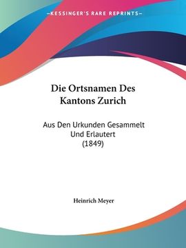 portada Die Ortsnamen Des Kantons Zurich: Aus Den Urkunden Gesammelt Und Erlautert (1849) (in German)