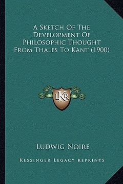 portada a sketch of the development of philosophic thought from thales to kant (1900) (en Inglés)