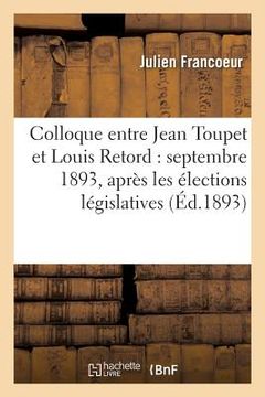 portada Colloque Entre Jean Toupet Et Louis Retord: Septembre 1893, Après Les Élections Législatives (in French)