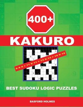portada 400 Kakuro 9x9 + 11x11 + 13x13 + 15x15: Best Sudoku Logic Puzzles. Holmes Presents to Your Attention a Powerful, Proven Puzzle. (Pluz 250 Sudoku and 2 (en Inglés)