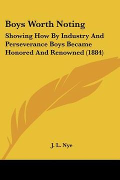 portada boys worth noting: showing how by industry and perseverance boys became honored and renowned (1884) (in English)