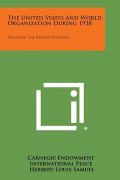 portada The United States and World Organization During 1938: Palestine, the Present Position (en Inglés)