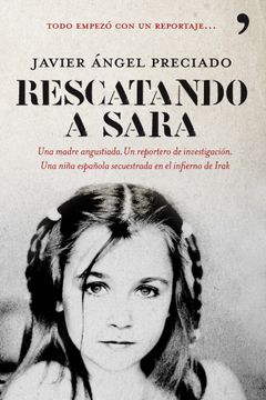 portada Rescatando a Sara: Una Madre Angustiada: Un Reportero de Investig Acion: Una Niña Española Secuestrado en el Infierno de Ira. Todo Empezo con un Reportaje