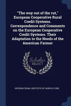 portada "The way out of the rut," European Cooperative Rural Credit Systems. Correspondence and Comments on the European Cooperative Credit Systems. Their Ada (en Inglés)