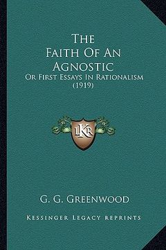 portada the faith of an agnostic: or first essays in rationalism (1919)