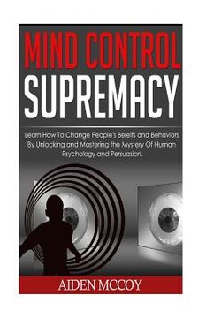 portada Mind Control: Learn How to Change People's Beliefs and Behaviors by Unlocking and Mastering the Mystery of Human Psychology and Pers (en Inglés)
