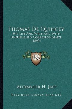 portada thomas de quincey: his life and writings, with unpublished correspondence (1890his life and writings, with unpublished correspondence (18 (en Inglés)