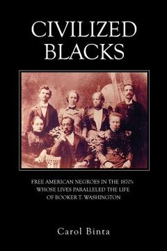 portada Civilized Blacks: Free American Negroes in the 1870's Whose Lives Paralleled the Life of Booker T. Washington (en Inglés)