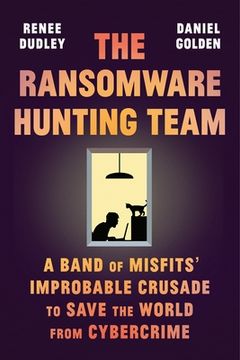 portada The Ransomware Hunting Team: A Band of Misfits'Improbable Crusade to Save the World From Cybercrime 