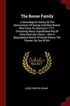 portada The Boone Family: A Genealogical History Of The Descendants Of George And Mary Boone, Who Came To America In 1717 : Containing Many Unpublished Bits ... Of Daniel Boone, The Pioneer, By One Of His