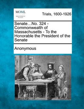 portada senate...no. 324 - commonwealth of massachusetts - to the honorable the president of the senate (en Inglés)