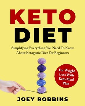portada Keto Diet: Simplifying Everything You Need To Know About Ketogenic Diet For Beginners - For Weight Loss With Keto Meal Plan (in English)