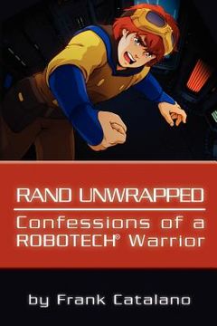 portada rand unwrapped - confessions of a robotech warrior