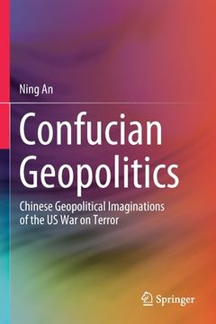 portada Confucian Geopolitics: Chinese Geopolitical Imaginations of the Us War on Terror (in English)