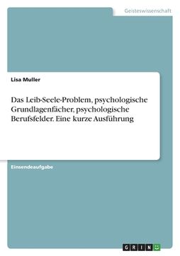 portada Das Leib-Seele-Problem, psychologische Grundlagenfächer, psychologische Berufsfelder. Eine kurze Ausführung (en Alemán)