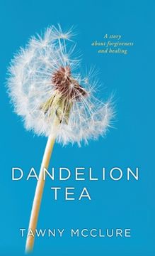 portada Dandelion Tea: A Story about Forgiveness and Healing (en Inglés)