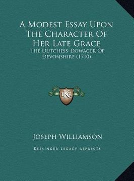 portada a modest essay upon the character of her late grace: the dutchess-dowager of devonshire (1710) (en Inglés)