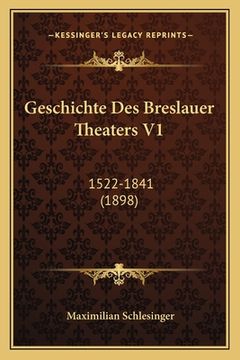 portada Geschichte Des Breslauer Theaters V1: 1522-1841 (1898) (en Alemán)
