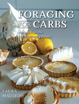 portada Foraging For Carbs: Recipes from the Old Apothecary Bakery (en Inglés)