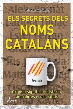 portada Els Secrets Dels Noms Catalans: Un Llibre Molt Divulgatiu i amè Sobre L’Origen, Significat i Història Dels Noms Catalans 