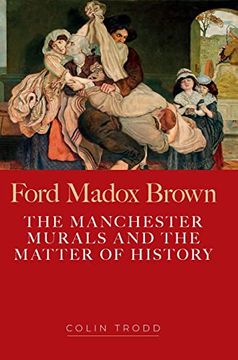 portada Ford Madox Brown: The Manchester Murals and the Matter of History (en Inglés)