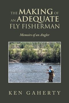 portada The Making of an Adequate Fly Fisherman: Memoirs of an Angler (in English)