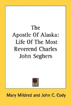 portada the apostle of alaska: life of the most reverend charles john seghers (en Inglés)
