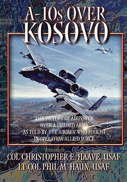 portada a-10s over kosovo: the victory of airpower over a fielded army as told by airmen who fought in operation allied force (in English)