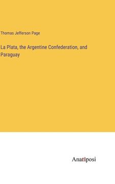 portada La Plata, the Argentine Confederation, and Paraguay (en Inglés)