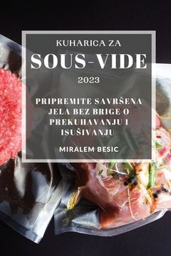 portada Kuharica za Sous-Vide 2023: Pripremite savrsena jela bez brige o prekuhavanju i isusivanju (en Bosnia)