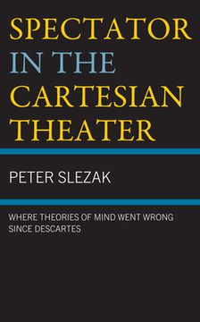 portada Spectator in the Cartesian Theater: Where Theories of Mind Went Wrong since Descartes