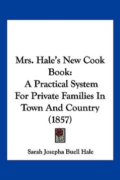 portada mrs. hale's new cook book: a practical system for private families in town and country (1857) (en Inglés)