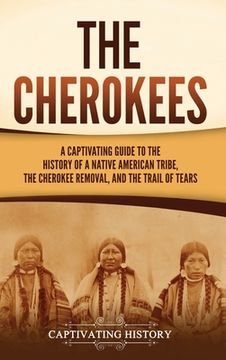 portada The Cherokees: A Captivating Guide to the History of a Native American Tribe, the Cherokee Removal, and the Trail of Tears 