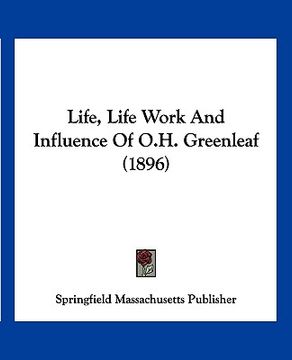 portada life, life work and influence of o.h. greenleaf (1896) (in English)