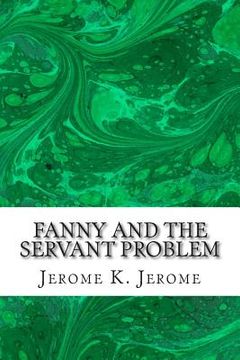 portada Fanny And The Servant Problem: (Jerome K. Jerome Classics Collection) (en Inglés)