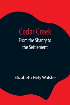 portada Cedar Creek; From the Shanty to the Settlement (en Inglés)