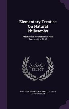 portada Elementary Treatise On Natural Philosophy: Mechanics, Hydrostatics, And Pneumatics, 1898 (en Inglés)
